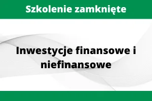 Szkolenie zamknięte Inwestycje finansowe i niefinansowe