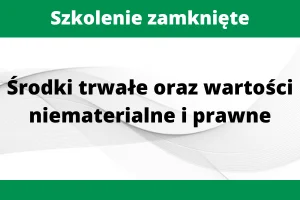 Szkolenie zamknięte Środki trwałe oraz wartości niematerialne i prawne